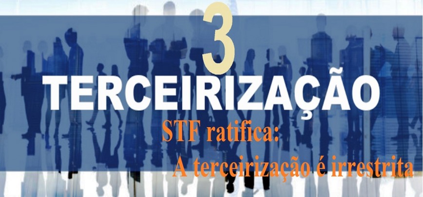 TerceirizaÃ§Ã£o (3):STF ratifica a terceirizaÃ§Ã£o irrestrita