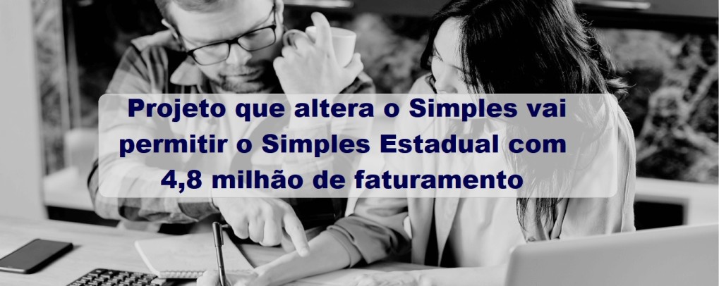 Projeto que altera o Simples vai permitir o Simples Estadual com 4,8 milhão de faturamento