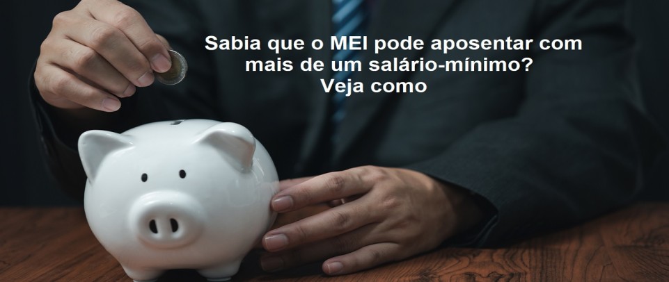 Sabia que o MEI pode aposentar com mais de um salário-mínimo? Veja como conseguir