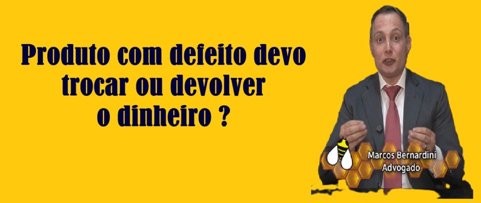Produto com defeito devem ser trocados ou ter o dinheiro devolvido?
