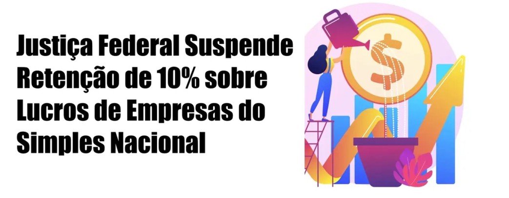 Justiça Federal Suspende Retenção de 10% sobre Lucros de Empresas do Simples Nacional